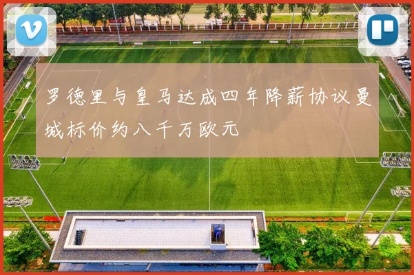 罗德里与皇马达成四年降薪协议曼城标价约八千万欧元
